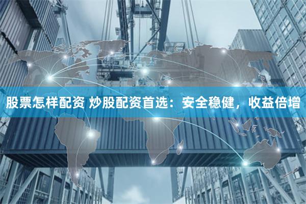 股票怎樣配資 炒股配資首選：安全穩(wěn)健，收益倍增