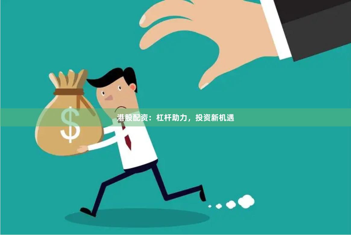 港股配資：杠桿助力，投資新機遇