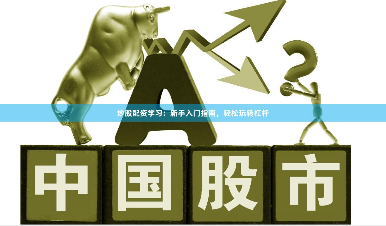 炒股配資學習：新手入門指南，輕松玩轉(zhuǎn)杠桿