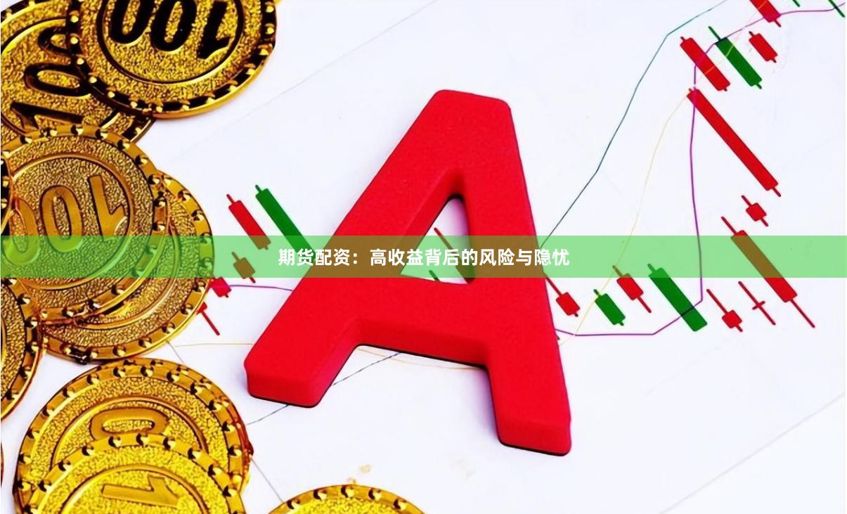 期貨配資：高收益背后的風(fēng)險(xiǎn)與隱憂(yōu)