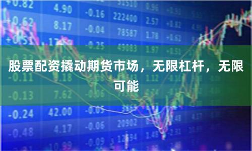 股票配資撬動(dòng)期貨市場(chǎng)，無限杠桿，無限可能