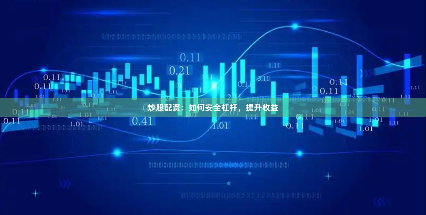 炒股配資：如何安全杠桿，提升收益