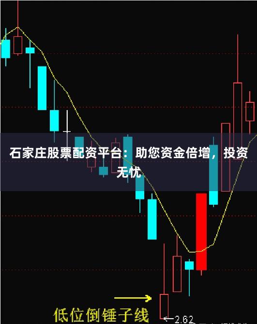 石家莊股票配資平臺(tái)：助您資金倍增，投資無憂